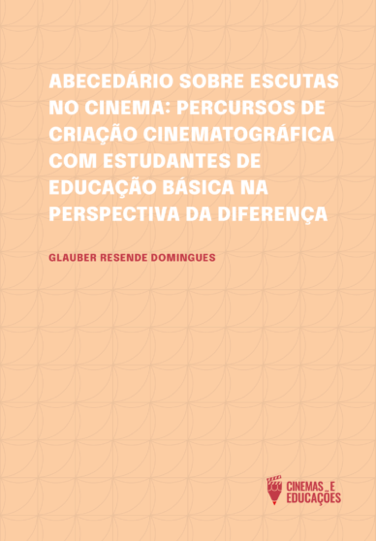 Abecedário sobre escutas no cinema percursos de criação cinematográfica com estudantes da Educação Básica na perspectiva da diferença